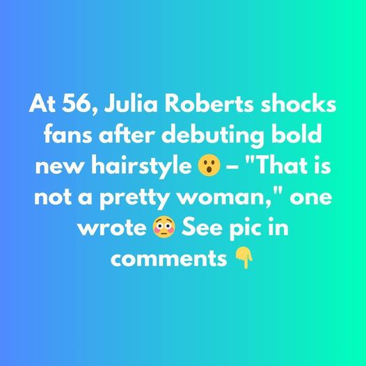 At 56, Julia Roberts causes stir as she debuts new hairstyle for fans – “not the same person”